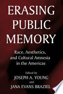 Erasing public memory : race, aesthetics, and cultural amnesia in the Americas /