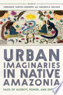 Urban imaginaries in native Amazonia : tales of alterity, power, and defiance /