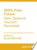 100% pure future : New Zealand tourism renewed /