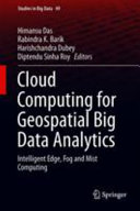 Cloud computing for geospatial big data analytics : intelligent edge, fog and mist computing /