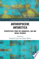 Anthropocene Antarctica : perspectives from the humanities, law and social sciences /