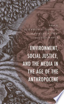 Environment, social justice, and the media in the age of anthropocene /