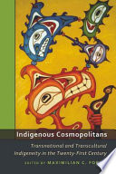 Indigenous cosmopolitans : transnational and transcultural indigeneity in the twenty-first century /