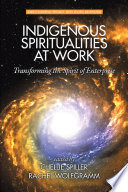 Indigenous spirituality at work : transforming the spirit of enterprise /
