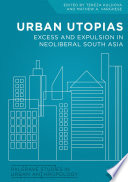Urban utopias : excess and expulsion in neoliberal South Asia /