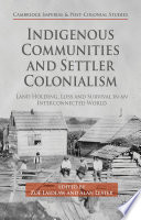 Indigenous communities and settler colonialism : land holding, loss and survival in an interconnected world /