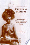 Cultural memory : reconfiguring history and identity in the postcolonial Pacific /