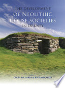 The development of neolithic house societies in Orkney : investigations in the Bay of Firth, Mainland, Orkney (1994-2014) /