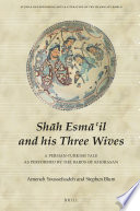 Shah Esma'il and his three wives : a Persian-Turkish dastan as performed by bards of Khorasan /