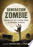 Generation zombie : essays on the living dead in modern culture /