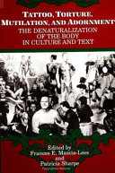 Tattoo, torture, mutilation, and adornment : the denaturalization of the body in culture and text /