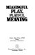 Meaningful play, playful meaning /