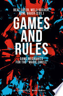 Games and Rules : Game Mechanics for the "Magic Circle" /