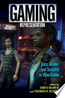 Gaming representation : race, gender, and sexuality in video games /
