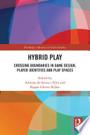 Hybrid play : crossing boundaries in game design, player identities and play spaces /