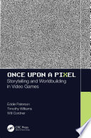 Once upon a pixel : storytelling and worldbuilding in video games /