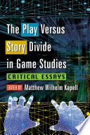 The play versus story divide in game studies : critical essays /