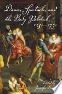 Dance, spectacle, and the body politick, 1250-1750 /