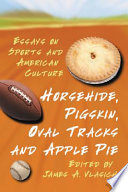 Horsehide, pigskin, oval tracks and apple pie : essays on sports and American culture /