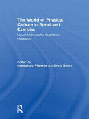 The world of physical culture in sport and exercise : visual methods for qualitative research /