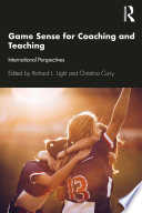 Game sense for coaching and teaching : international perspectives /