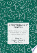 Entrepreneurship centres : global perspectives on their contributions to higher education institutions /