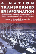 A nation transformed by information : how information has shaped the United States from Colonial times to the present /
