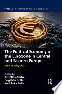 The political economy of the Eurozone in Central and Eastern Europe : why in, why out? /
