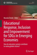 Educational response, inclusion and empowerment for SDGs in emerging economies : how do education systems contribute to raising global citizens? /
