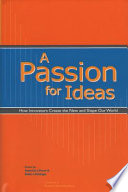 A passion for ideas : how innovators create the new and shape our world /