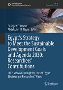 Egypt's strategy to meet the sustainable development goals and agenda 2030 : researchers' contributions : SDGs viewed through the lens of Egypt's strategy and researchers' views /