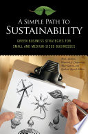 A simple path to sustainability : green business strategies for small and medium-sized businesses /