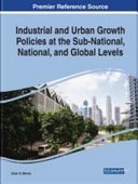 Industrial and urban growth policies at the sub-national, national, and global levels /