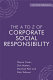 The A to Z of corporate social responsibility : a complete reference guide to concepts, codes and organisations /
