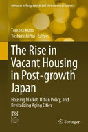 The rise in vacant housing in post-growth Japan : housing market, urban policy, and revitalizing aging cities /