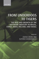 From underdogs to tigers : the rise and growth of the software industry in Brazil, China, India, Ireland, and Israel /