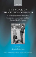 The voice of the citizen consumer : a history of market research, consumer movements, and the political public sphere /