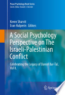 A social psychology perspective on the Israeli-Palestinian conflict : celebrating the legacy of Daniel Bar-Tal.