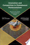 Innovation and competition in Zimbabwean Pentecostalism : megachurches and the marketization of religion /
