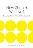 How should we live? : : everyday ethics in Aotearoa New Zealand /