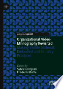 Organizational video-ethnography revisited : making visible material, embodied and sensory practices /