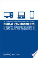 Digital environments : ethnographic perspectives across global online and offline spaces /
