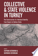 Collective and state violence in Turkey : the construction of a national identity from empire to nation-state /