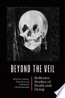 Beyond the veil : reflexive studies of death and dying /