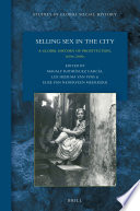 Selling sex in the city : a global history of prostitution, 1600s-2000s /