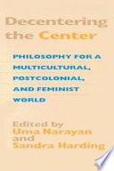 Decentering the center : philosophy for a multicultural, postcolonial, and feminist world /