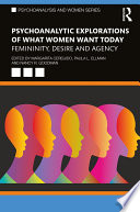 Psychoanalytic explorations of what women want today : femininity, desire and agency /