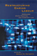 Restructuring caring labour : discourse, state practice, and everyday life /