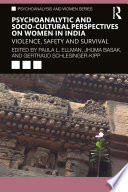 Psychoanalytic and socio-cultural perspectives on women in India : violence, safety and survival /