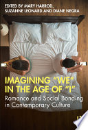 Imagining 'we' in the age of 'I' : romance and social bonding in contemporary culture /